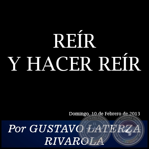 REÍR Y HACER REÍR - Por GUSTAVO LATERZA RIVAROLA - Domingo, 10 de Febrero de 2013